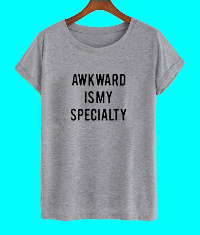 awkward is my specialty shirt