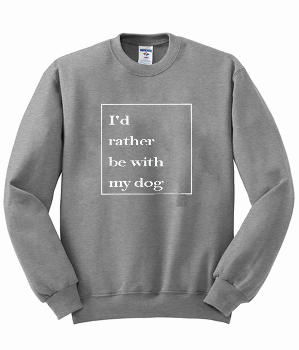 I'd Rather Be With My Dog Sweatshirt