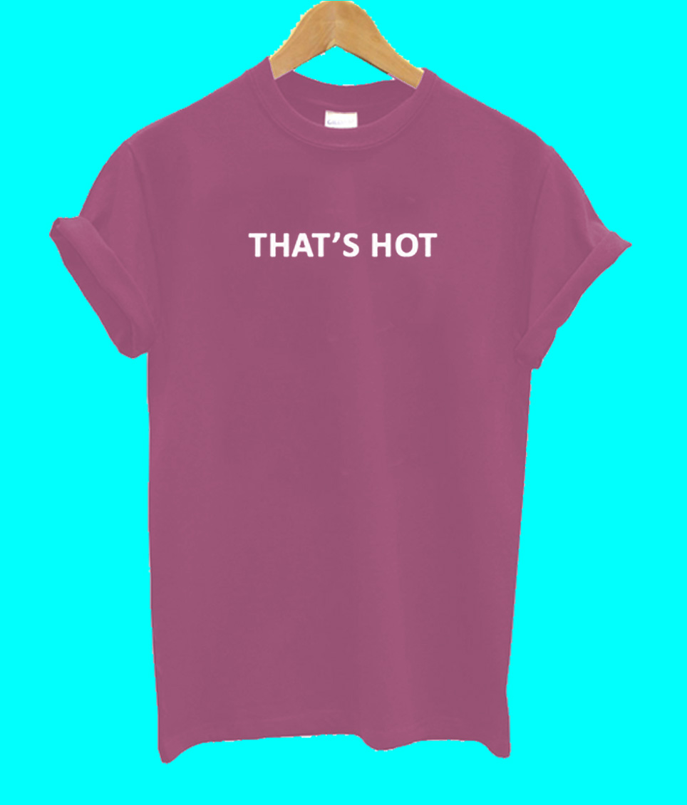 thats hot your not t shirt