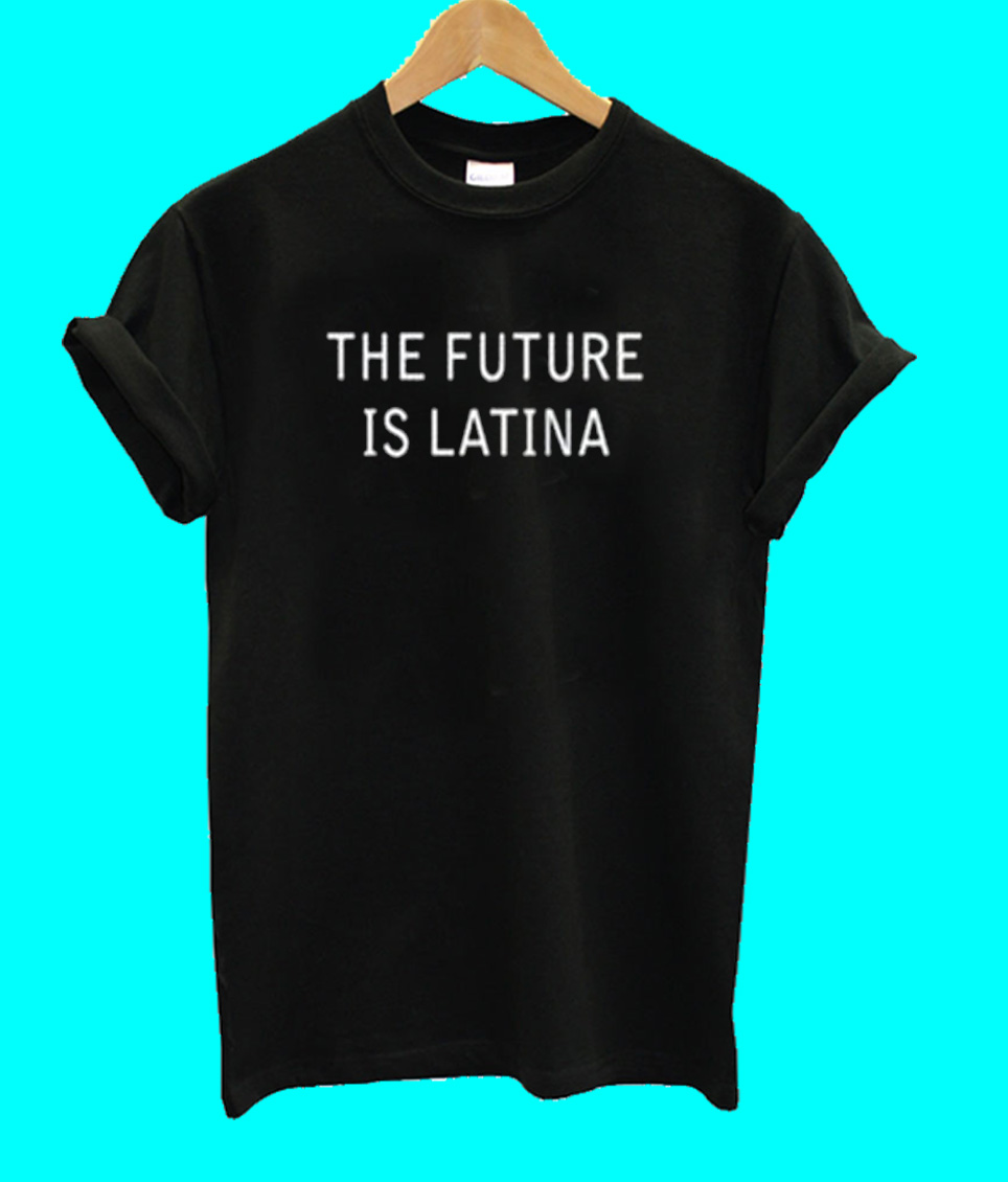 the future is latina shirt