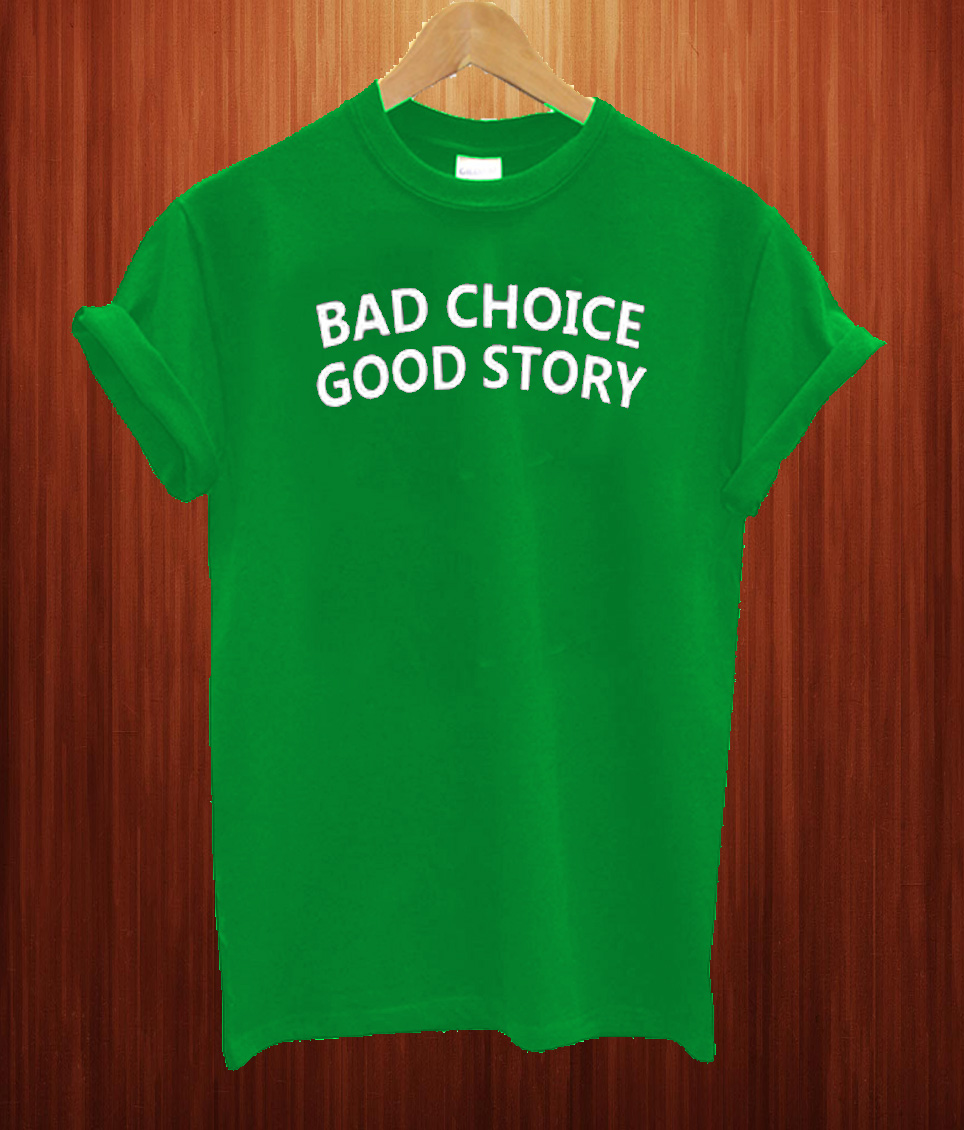 bad-choice-good-story-t-shirt