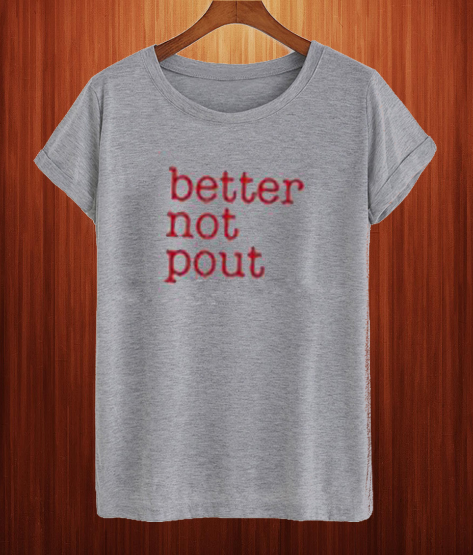 Better Not Pout T Shirt