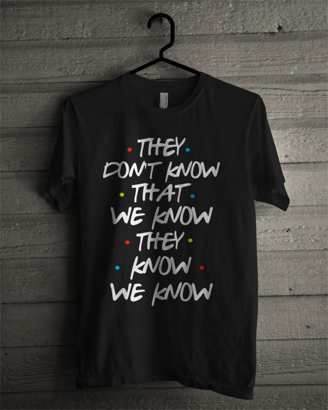 They Dont Know That We Know They Know We Know T Shirt