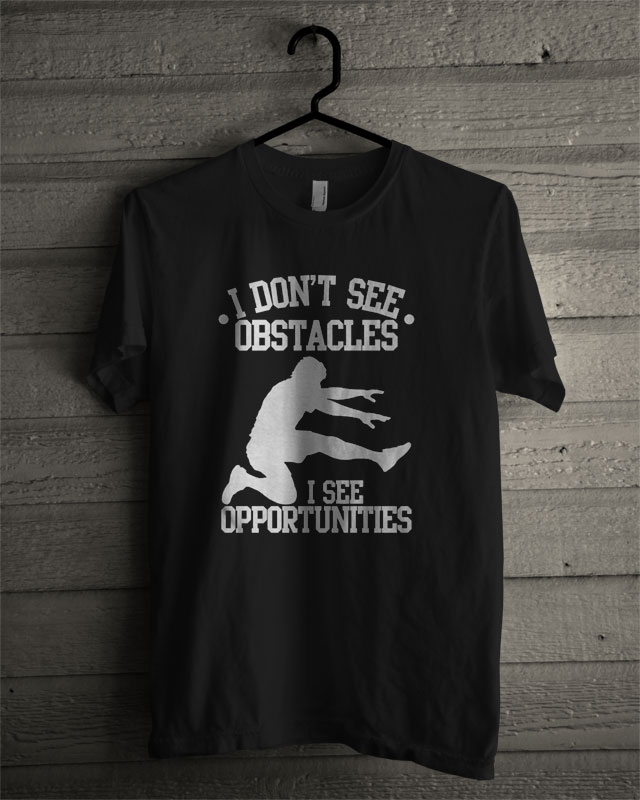 I Don’t See Obstacles I See Opportunities T Shirt