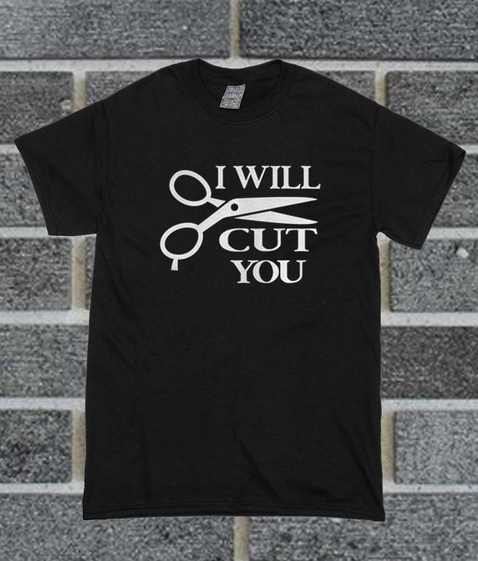 I Will Cut You T Shirt