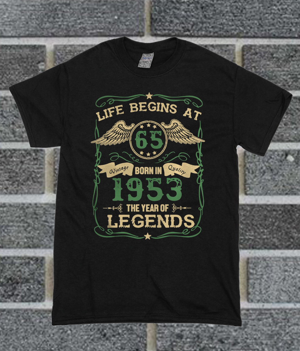 Life Begins At 65 Born In 1953 The Year Of Legends T Shirt