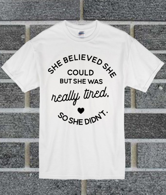 she believed she could t shirt