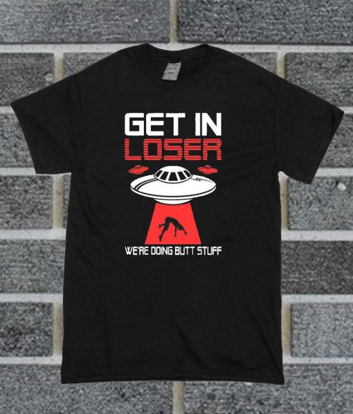 Get In Loser We're Doing But Stuff T Shirt