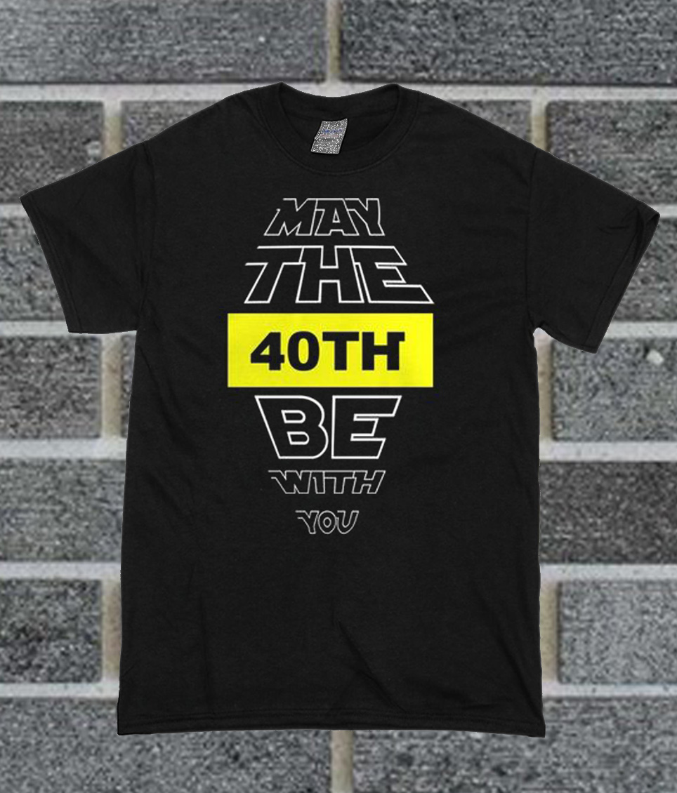 may the 40th be with you shirt