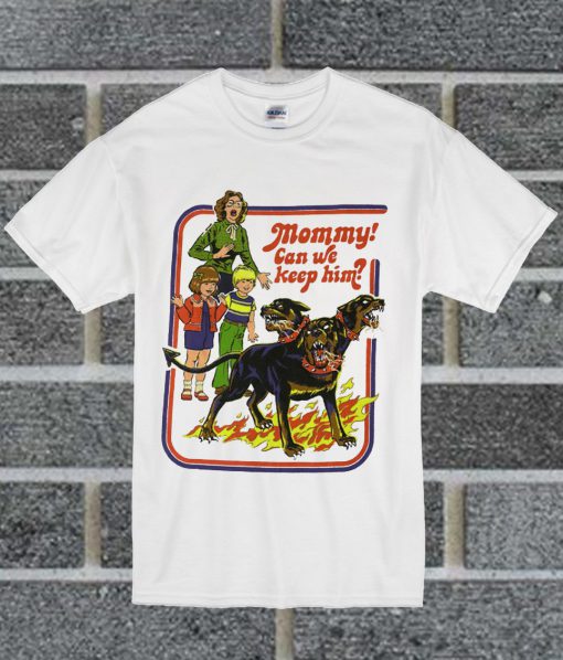 Mommy! Can We Keep Him T Shirt