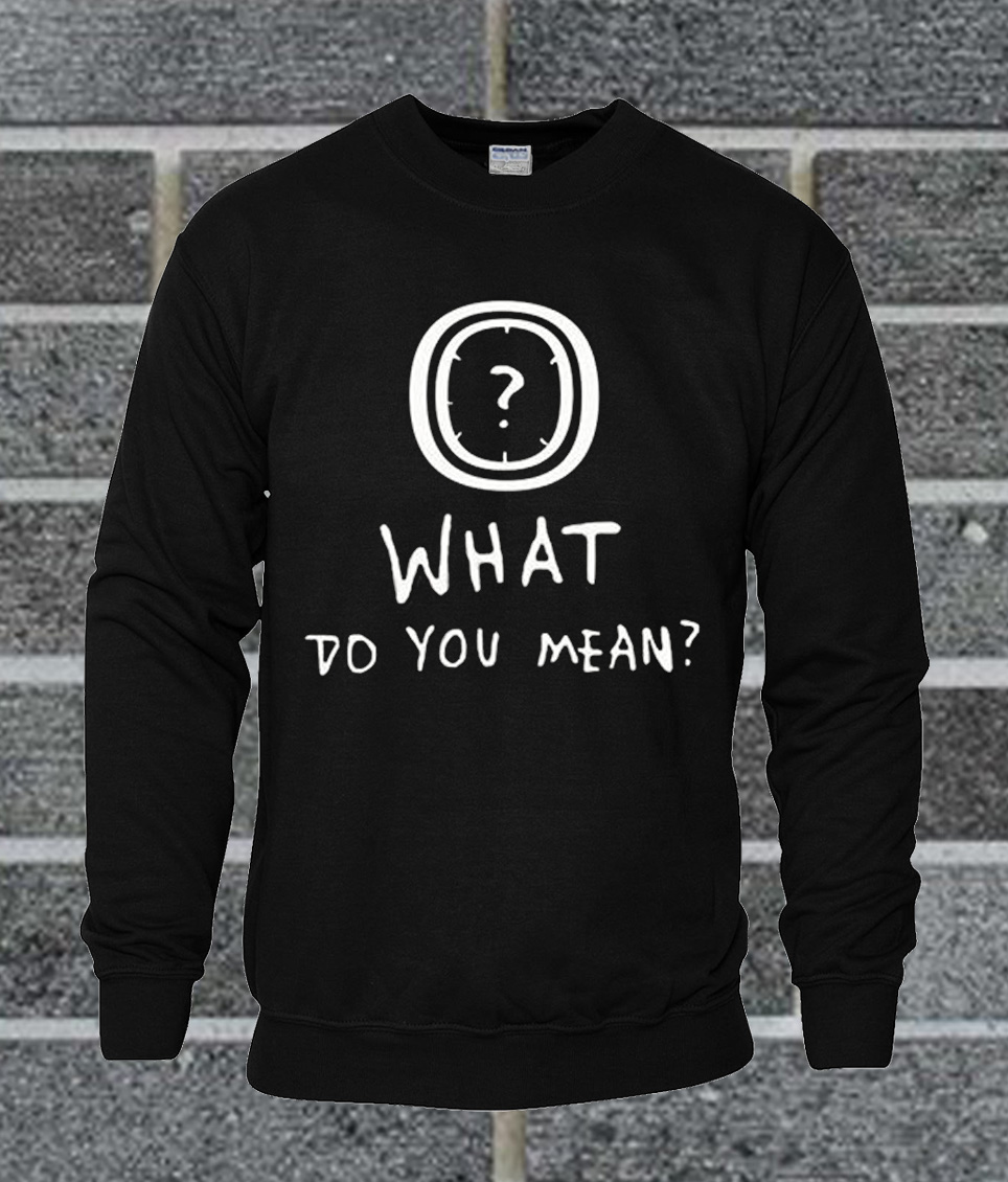 what-do-you-mean-sweatshirt