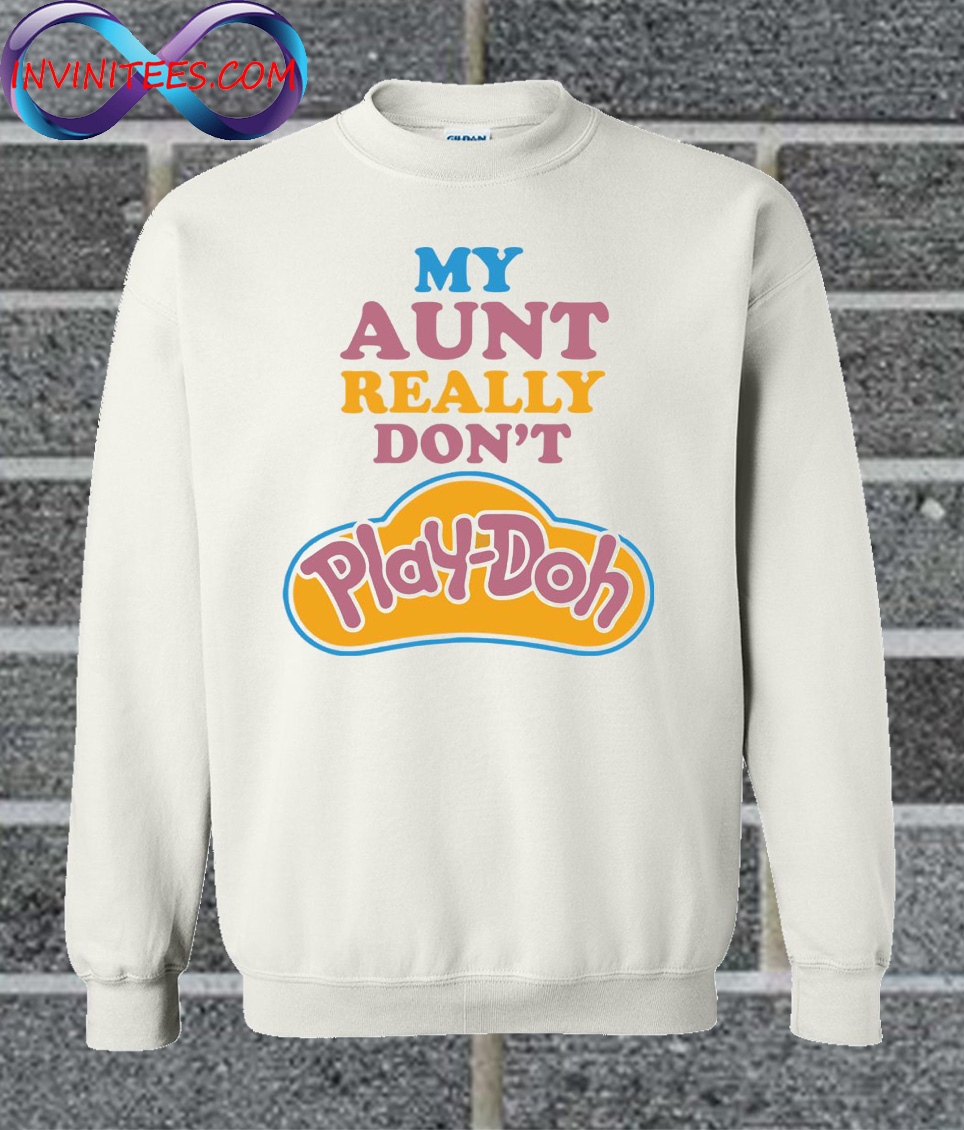 my aunt really dont play doh shirt