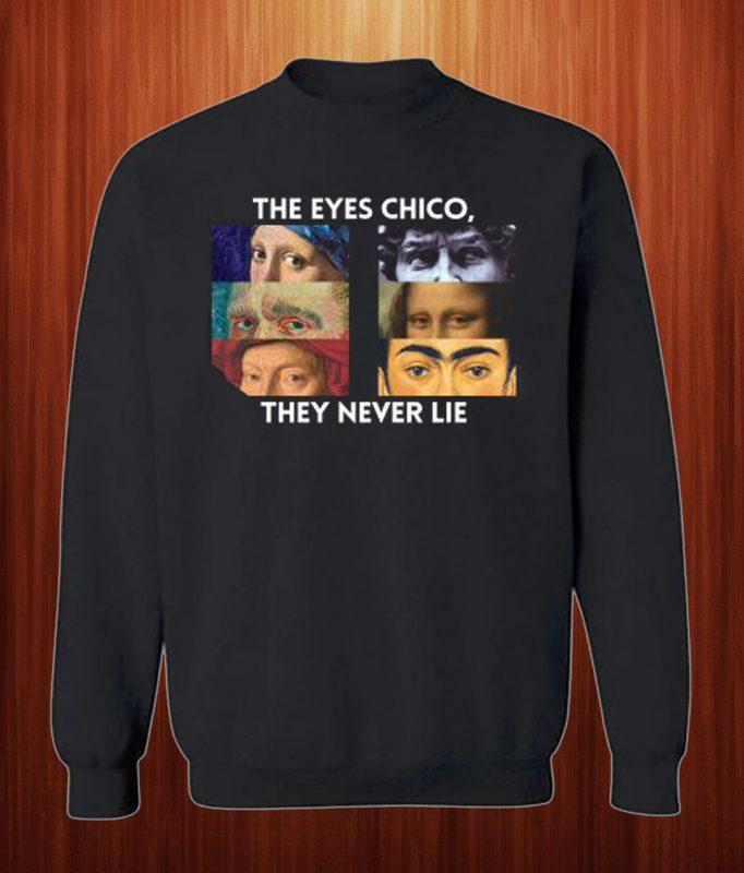 the eyes chico they never lie shirt