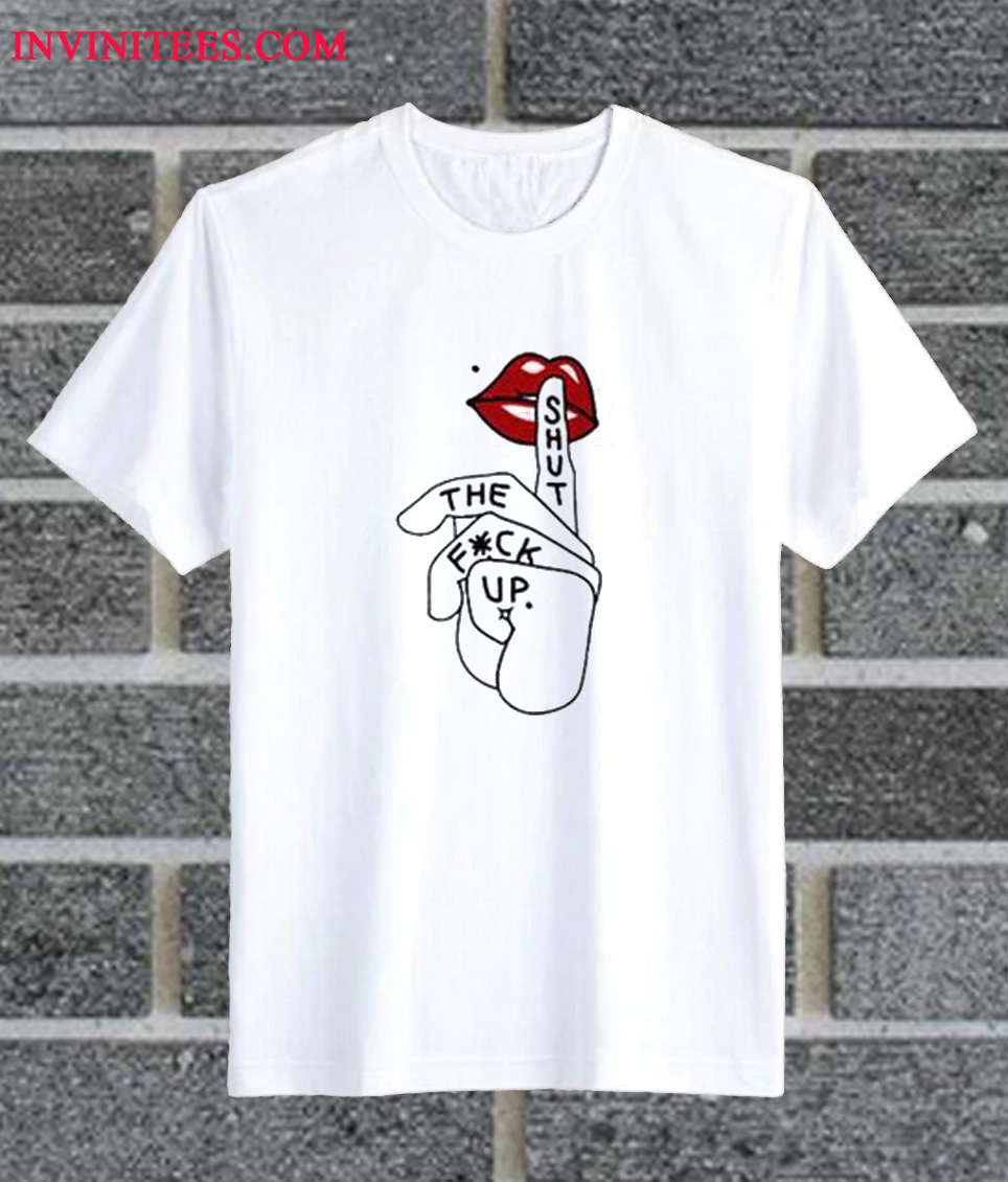 Shut The Fuck Up Fashionable T Shirt