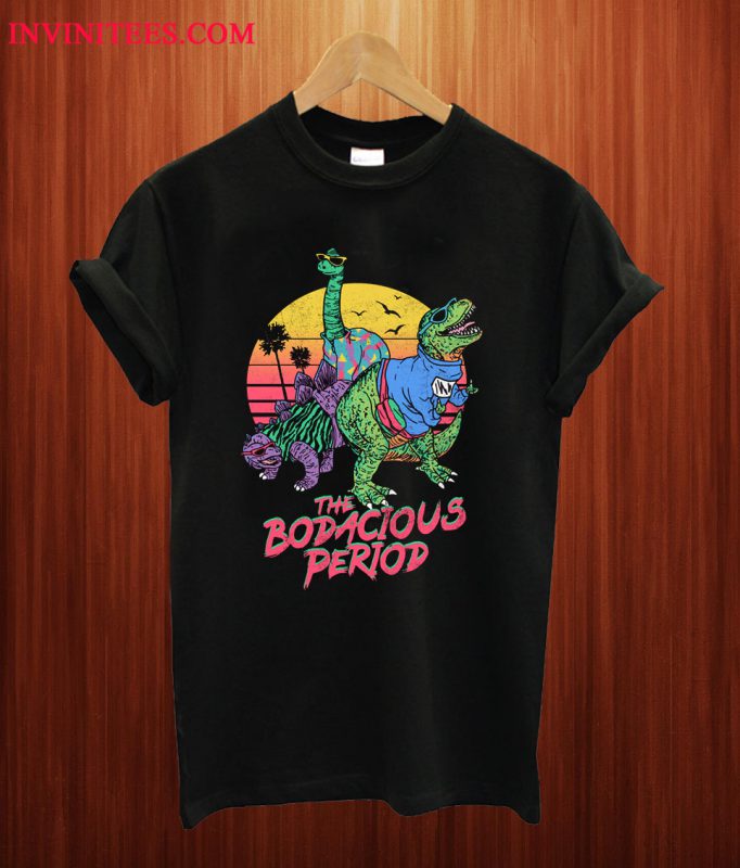 the bodacious period shirt