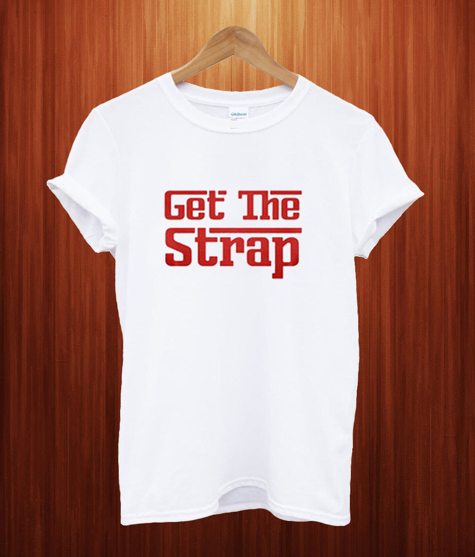 get the strap shirt