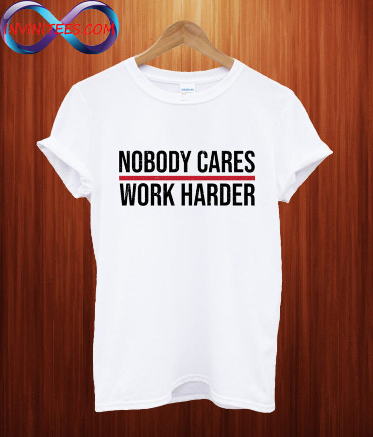 nobody cares work harder shirt cameron hanes